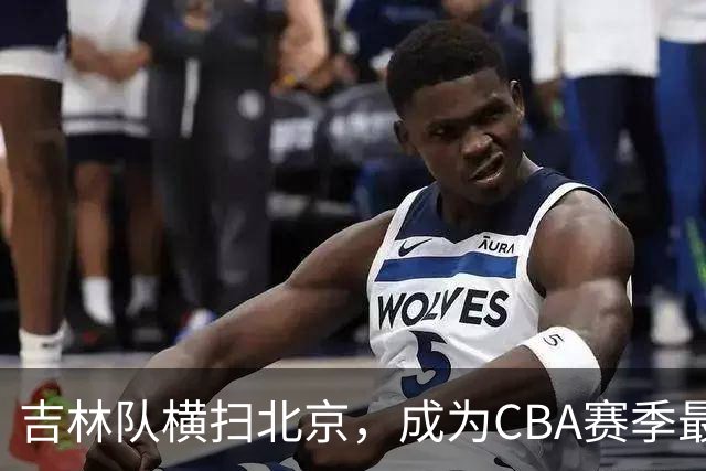 吉林队横扫北京，成为CBA赛季最大黑马，势头令广东辽宁震撼